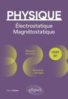 Couverture du livre « Physique : Licence - but ; Électrostatique et magnétostatique ; Résume de cours, exercices et devoirs » de Pascal Clavier aux éditions Ellipses