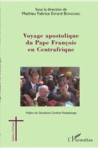 Couverture du livre « Voyage apostolique du Pape Francois en Centrafrique » de Mathieu Fabrice Evrard Bondobo aux éditions L'harmattan