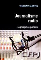 Couverture du livre « Journalisme radio ; la pratique au quotidien » de Vincent Martin aux éditions Cfpj