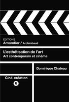 Couverture du livre « L'esthétisation de l'art ; art contemporain et cinéma » de Dominique Chateau aux éditions L'amandier