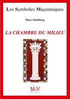 Couverture du livre « Les symboles maçonniques Tome 85 : la chambre du milieu » de Marc Steinberg aux éditions Maison De Vie