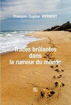 Couverture du livre « Traces brûlantes dans la rumeur du monde » de Francois-Eugene Wernert aux éditions Libre Label
