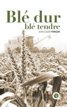 Couverture du livre « Blé dur blé tendre » de Jean-Claude Poncon aux éditions Marivole Editions