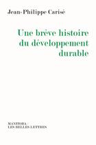 Couverture du livre « Une brève histoire du développement durable » de Jean-Philippe Carise aux éditions Manitoba