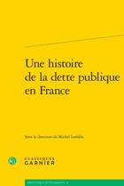 Couverture du livre « Une histoire de la dette publique en France » de  aux éditions Classiques Garnier