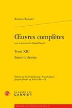 Couverture du livre « Oeuvres complètes Tome XIII : essais littéraires » de Romain Rolland aux éditions Classiques Garnier