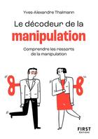 Couverture du livre « Le décodeur de la manipulation : comprendre les ressorts de la manipulation » de Yves-Alexandre Thalmann aux éditions First
