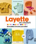 Couverture du livre « Layette en couleur : 20 modèles à tricoter pour bébé » de Francoise Vauzeilles aux éditions Marabout