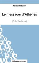 Couverture du livre « Le messager d'Athènes d'Odile Weulersse : analyse complète de l'oeuvre » de Sophie Lecomte aux éditions Fichesdelecture.com