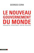 Couverture du livre « Le nouveau gouvernement du monde ; idéologies, structures, contre-pouvoirs » de Georges Corm aux éditions La Decouverte