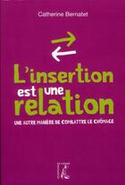 Couverture du livre « L'insertion est une relation ; une autre manière de combattre le chômage » de Catherine Bernatet aux éditions Editions De L'atelier