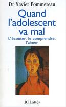 Couverture du livre « Quand l'adolescent va mal : L'écouter, le comprendre, l'aimer » de Xavier Pommereau aux éditions Jc Lattes