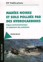 Couverture du livre « Marées noires et sols pollués par des hydrocarbures ; enjeux environnementaux et traitement des pollutions » de Bocard aux éditions Technip