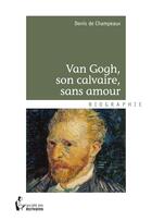 Couverture du livre « Van Gogh, son calvaire » de Denis De Champeaux aux éditions Societe Des Ecrivains