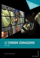 Couverture du livre « Le syndrome d'Armageddon » de Denis Lopez aux éditions Mon Petit Editeur