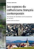 Couverture du livre « Les espaces du catholicisme français contemporain ; territoires et identités communautaires en tension » de Vincent Herbinet aux éditions Pu De Rennes