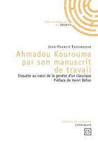 Couverture du livre « Ahmadou Kourouma par son manuscrit de travail ; enquête au coeur de la genèse d'un classique » de Jean-Francis Ekoungoun aux éditions Connaissances Et Savoirs