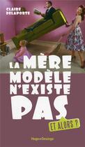 Couverture du livre « La mère modèle n'existe pas ; et alors ? » de Claire Delaporte aux éditions Desinge Hugo Cie