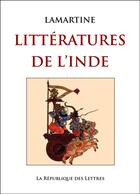 Couverture du livre « Littératures de l'Inde » de Alphonse De Lamartine aux éditions Republique Des Lettres