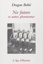 Couverture du livre « No Future Et Autres Phantasmes » de Dragan Babic aux éditions L'age D'homme