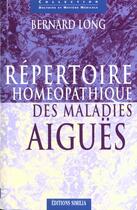 Couverture du livre « Repertoire homeopathique des maladies aigues » de Bernard Long aux éditions Similia