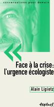Couverture du livre « Face à la crise : l'urgence écologiste » de Alain Lipietz aux éditions Textuel