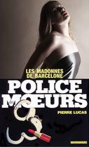 Couverture du livre « Police des moeurs t.4 ; les madones de Barcelone » de Pierre Lucas aux éditions Mount Silver