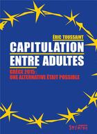 Couverture du livre « Capitulation entre adultes ; Grèce 2015 : une alternative était possible » de Eric Toussaint aux éditions Syllepse