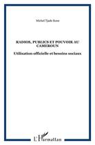 Couverture du livre « Radios, publics et pouvoir au cameroun - utilisation officielle et besoins sociaux » de Michel Tjade-Eone aux éditions L'harmattan