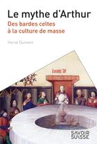 Couverture du livre « Le mythe d'Arthur ; des bardes celtes à la culture de masse » de Herve Dumont aux éditions Ppur