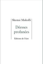 Couverture du livre « DÉESSES PROFANÉES » de Shemsi Makolli aux éditions Éditions De L'aire