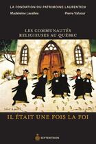 Couverture du livre « Les communautés religieuses au Québec ; il était une fois la foi » de Pierre Valcour et Madeleine Lavallee aux éditions Septentrion