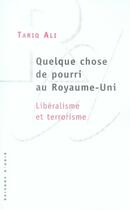 Couverture du livre « Quelque chose de pourri au royaume-uni ; libéralisme et terrorisme » de Tariq Ali aux éditions Raisons D'agir