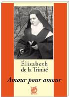 Couverture du livre « Élisabeth de la trinité ; amour pour amour » de Fevotte P-M. aux éditions Livre Ouvert