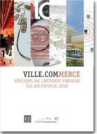 Couverture du livre « Ville.commerce ; ateliers de créations urbaine ; Ile-de-France 2030 » de  aux éditions Dominique Carre