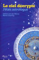 Couverture du livre « Le ciel décrypté ; j'étais astrologue » de Sabine Von Der Wense et Martin Doering aux éditions Ourania