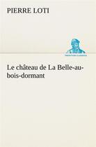 Couverture du livre « Le chateau de la belle-au-bois-dormant » de Pierre Loti aux éditions Tredition