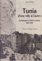 Couverture du livre « Tunis d'une ville a l'autre, cartographie et histoire urbaine 1860-1935 » de Leila Ammar aux éditions Nirvana