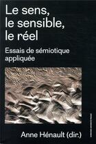 Couverture du livre « Le sens, le sensible, le réel ; essais de sémiotique appliquée » de Anne Henault aux éditions Sorbonne Universite Presses