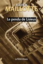 Couverture du livre « Le pendu de Lisieux » de Xavier Maillotte aux éditions Presses Litteraires