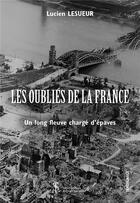 Couverture du livre « Les oubliés de la France ; un long fleuve chargé d'épaves » de Lucien Lesueur aux éditions Sydney Laurent