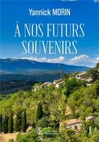 Couverture du livre « A nos futurs souvenirs » de Yannick Morin aux éditions Sydney Laurent
