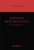 Couverture du livre « Politiques de la destruction : Trois figures de l'hallucination en politique » de François Bafoil aux éditions Hermann