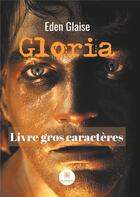 Couverture du livre « Gloria » de Eden Glaise aux éditions Le Lys Bleu