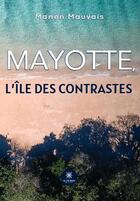 Couverture du livre « Mayotte, l'île des contrastes » de Manon Mauvais aux éditions Le Lys Bleu