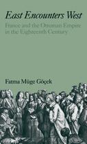 Couverture du livre « East Encounters West: France and the Ottoman Empire in the Eighteenth » de Gocek Fatma Muge aux éditions Oxford University Press Usa