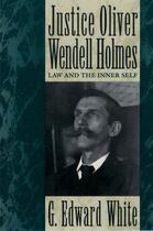 Couverture du livre « Justice Oliver Wendell Holmes: Law and the Inner Self » de White G Edward aux éditions Oxford University Press Usa