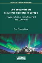Couverture du livre « Les observateurs d'aurores boréales d'Europe : Voyage dans le monde savant des lumières » de Eric Chassefiere aux éditions Iste