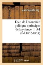 Couverture du livre « Dict. de l'economie politique : principes de la science. 1. a-i (ed.1852-1853) » de  aux éditions Hachette Bnf