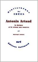 Couverture du livre « Antonin Artaud, le théâtre et le retour aux sources » de Monique Borie aux éditions Gallimard